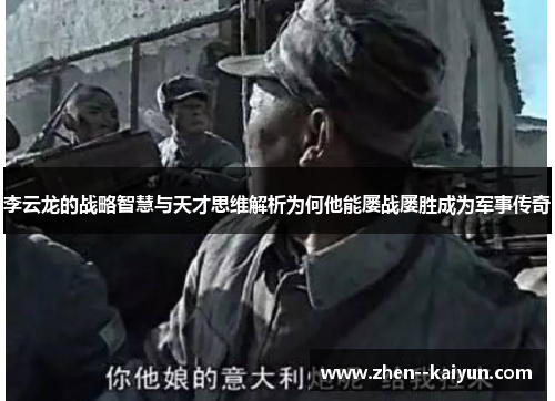 李云龙的战略智慧与天才思维解析为何他能屡战屡胜成为军事传奇